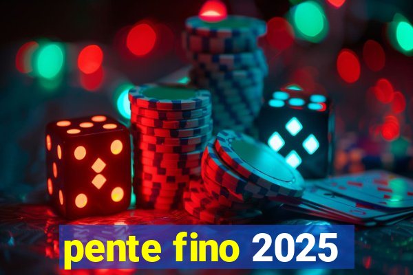 pente fino 2025